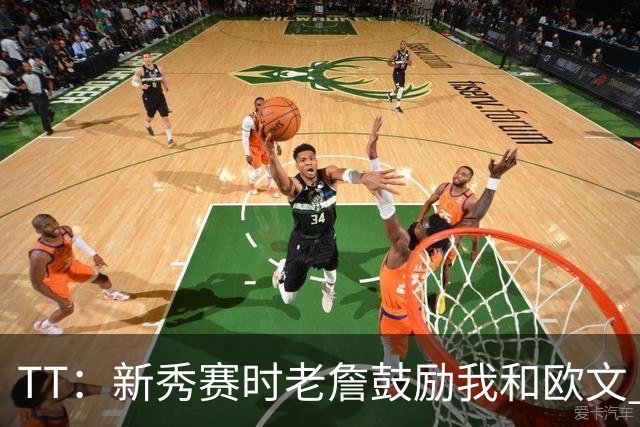 TT：新秀赛时老詹鼓励我和欧文 我们相视一笑知道他肯定会回来